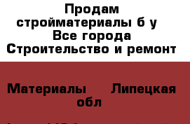 Продам стройматериалы б/у - Все города Строительство и ремонт » Материалы   . Липецкая обл.